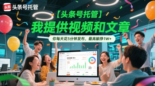 【头条号托管 】我提供视频和文章，你每天花5分钟发布，最高躺挣1W+【揭秘】| 网创圈