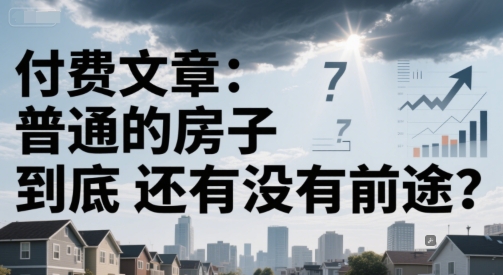 付费文章：普通的房子到底还有没有前途？| 副业网