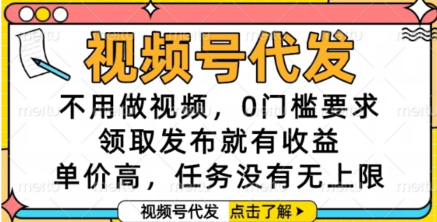 视频号代发，不用做视频，0门槛要求，领取发布就有收益，单价高，任务没有无上限【揭秘】| 网创圈