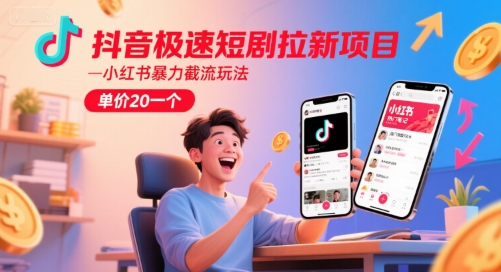 抖音极速短剧拉新项目，小红书暴力截流玩法，单价20一个| 副业网