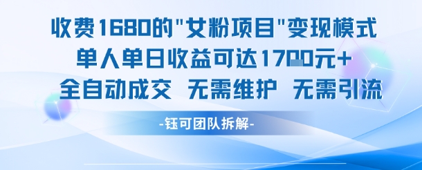 外面收费1680的女粉项目变现，单人单日收益可达1.7k，全自动成交无需维护| 副业网