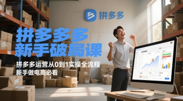 拼多多新手破局课，拼多多运营从0到1实操全流程，新手做电商必看| 副业网