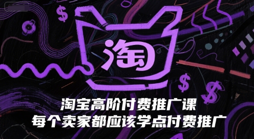 淘宝高阶付费推广课，每个卖家都应该学点付费推广| 副业网