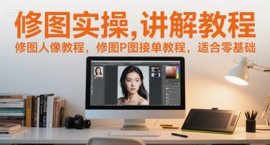 修图实操讲解教程，修图人像教程，修图P图接单教程，适合零基础| 副业网