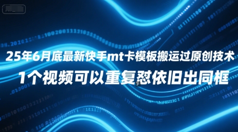 25年6月底最新快手mt卡模板搬运过原创技术，1个视频可以重复怼依旧出同框| 网创圈