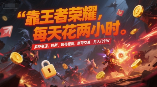 靠王者荣耀，每天花两小时，多种变现，拉新、账号租赁，账号交易，月入几个W【揭秘】| 副业网