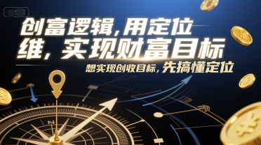 创富逻辑，用定位思维实现财富目标，想实现创收目标，先搞懂定位| 副业网