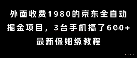 外面收费1980的京东全自动掘金项目，3台手机搞了6张，最新保姆级教程【揭秘】| 副业网