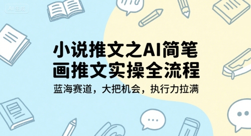 小说推文之AI简笔画推文实操全流程，蓝海赛道，大把机会，执行力拉满| 副业网