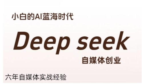 普通人利用Deepseek自媒体创业，零基础友好，小白的AI蓝海时代| 副业网