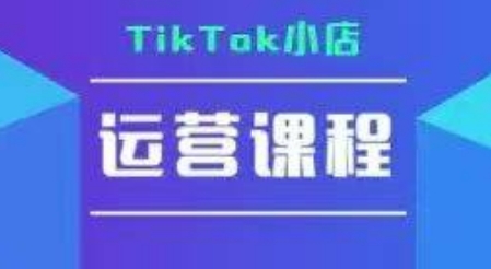 TikTok小店运营实操课，TK​小店运营实操+疑难答疑| 副业网