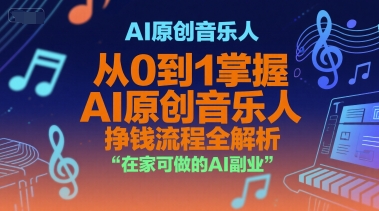AI原创音乐人，从0到1掌握AI原创音乐人挣钱流程全解析，在家可做的AI副业| 副业网