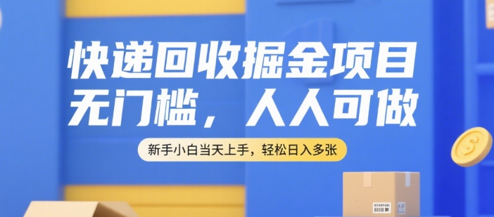 快递回收掘金项目，无门槛，人人可做，新手小白当天上手，轻松日入多张【揭秘】| 副业网