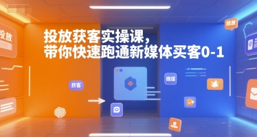 投放获客实操课，带你快速跑通新媒体买客0-1| 副业网
