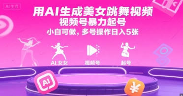 用AI生成美女跳舞视频，视频号暴力起号，小白可做，多号操作日入5张| 副业网