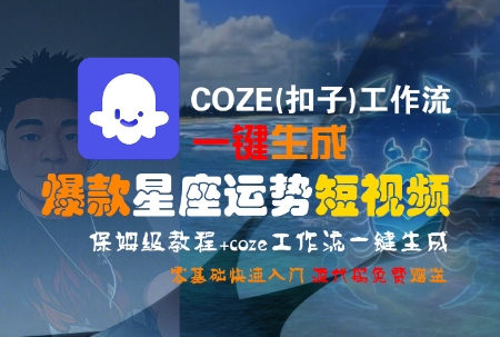 COZE(扣子)工作流一键生成爆款星座运势短视频，保姆级教程，零基础快速入门| 副业网