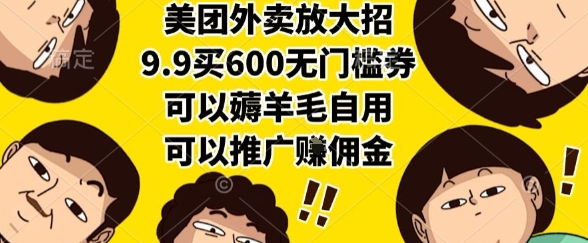 美团外卖放大招，9.9买600无门槛券，可以薅羊毛自用，可以推广挣佣金【揭秘】| 副业网
