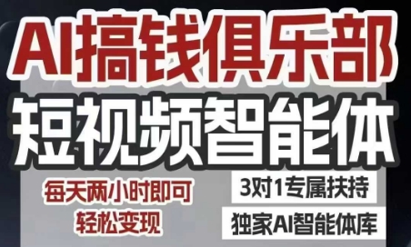 AI搞钱俱乐部短视频智能体，AI智能体实战，抖音+小红书双项目，每天两小时即可轻松变现| 副业网