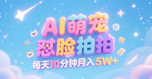 AI萌宠怼脸拍，萌宠赛道，精准高客单，每天十分钟，创作者分成，月入5W+| 副业网