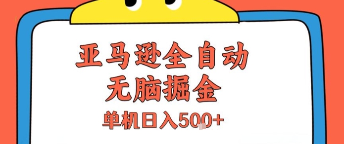 亚马逊全自动无脑掘金，无需人工，单机日入5张+【揭秘】| 副业网