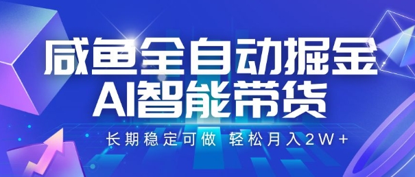咸鱼全自动掘金，AI智能带货，长期稳定可做，轻松月入2W+【揭秘】| 副业网