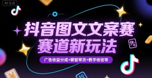 抖音图文文案赛道新玩法，快速养号起号，广告收益分成+橱窗带货+教学收徒等| 副业网