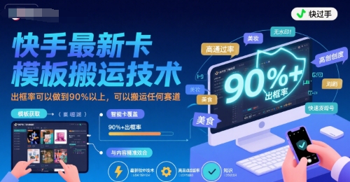 快手最新卡模板搬运技术，出框率可以做到90%以上，可以搬运任何赛道| 网创圈