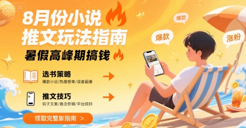 8月份小说推文玩法指南，暑假高峰期搞钱| 网创圈