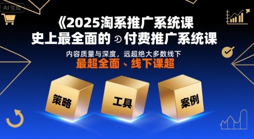 2025淘系推广系统课，史上最全面的付费推广系统课，内容质量与深度，远超绝大多数线下课| 副业网