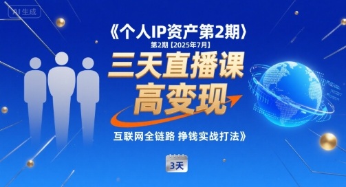 个人IP资产第2期【2025年7月】三天直播课，​小团队高变现，互联网全链路挣钱实战打法| 网创圈
