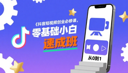 抖音短视频创业必修课，零基础小白速成班| 网创圈