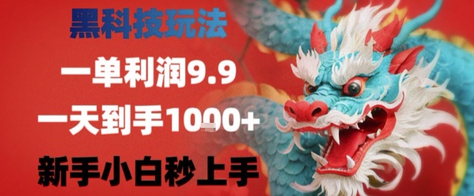 黑科技一单利润9.9米，一天轻松四位数项目，不挑人，小白也可轻松上手【揭秘】| 副业网