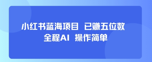 小红书蓝海项目，全程AI，操作简单，已挣五位数| 副业网