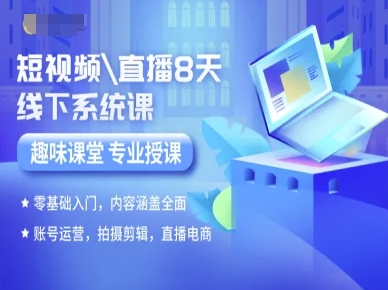 短视频直播8天线下系统课，零基础入门，内容涵盖全面，账号运营，拍摄剪辑，直播电商| 副业网