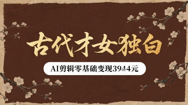 古代才女独白视频新玩法单条视频变现多张，AI剪辑零基础即可上手| 网创圈