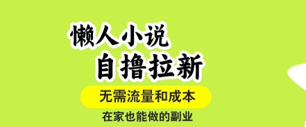 懒人小说自撸拉新，无需流量，一个账号一条作品就可以打爆收益，在家也能轻松做的副业【揭秘】| 副业网
