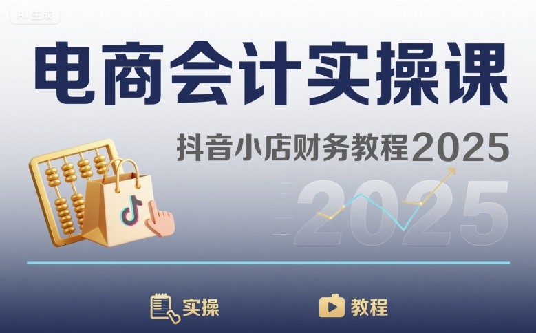 电商会计实操课-抖音小店财务教程2025| 副业网