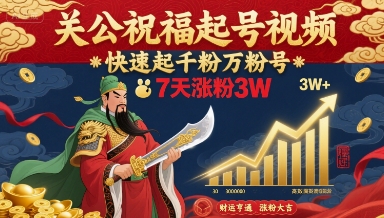 关公祝福起号视频，快速起千粉万粉号，7天涨粉3W| 副业网
