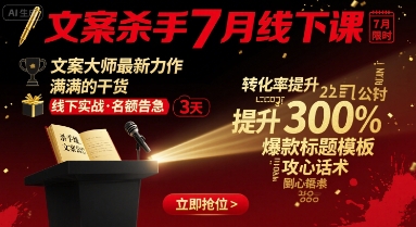 文案杀手7月线下课，​文案大师最新力作，满满的干货| 网创圈