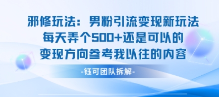 邪修玩法：男粉引流变现新玩法每天弄个5张还是可以的变现方向参考我以往的内容| 副业网