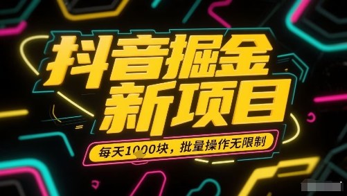 抖音掘金新项目，每天收益多张，批量操作无限制非常简单| 网创圈