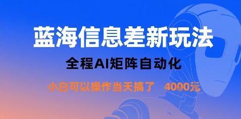 蓝海信息差新玩法，全程AI矩阵自动化小白可以操作当天搞了1k+| 副业网