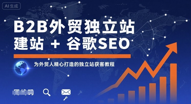 B2B外贸独立站建站+谷歌SEO，为外贸人精心打造的独立站获客教程| 副业网