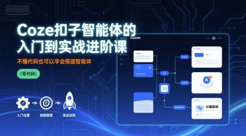 Coze扣子智能体的入门到实战进阶课，不懂代码也可以学会搭建智能体| 网创圈
