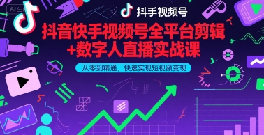 抖音快手视频号全平台剪辑+数字人直播实战课，从零到精通，快速实现短视频变现(更新9月)​| 网创圈