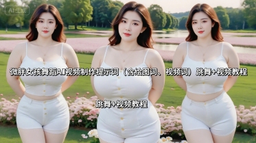 微胖女孩舞蹈AI视频制作提示词(含绘图词、视频词) 跳舞+视频教程| 副业网
