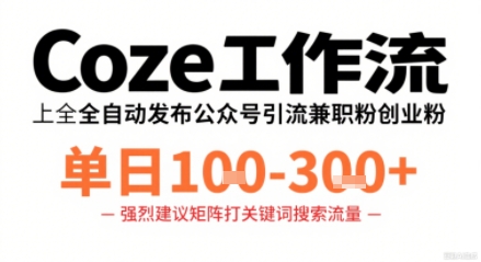 Coze工作流一键发布高质量公众号引流兼职粉代发粉，单日1-3张| 网创圈