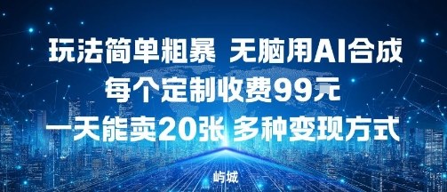玩法简单粗暴，无脑用AI合成，每个定制收费99米，一天能搞10张，多种变现方式| 网创圈