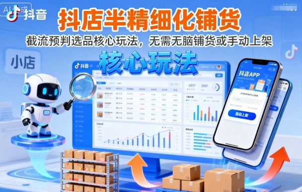 抖店半精细化铺货，截流预判选品核心玩法，无需无脑铺货或手动上架(更新9月)| 副业网