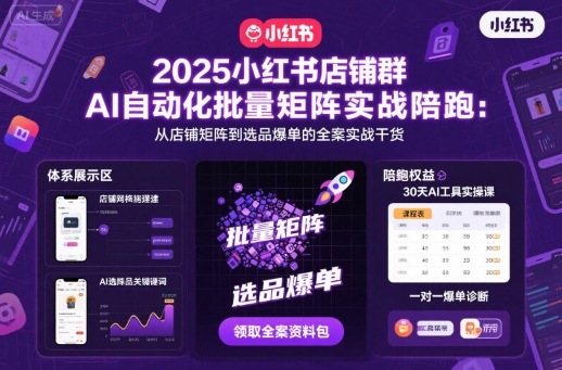 2025小红书店铺群AI自动化批量矩阵实战陪跑，从店铺矩阵到选品爆单的全案实战干货| 网创圈